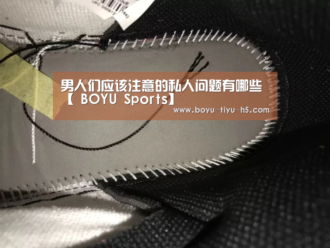 男人们应该注意的私人问题有哪些【 BOYU Sports】(图3) 博鱼体育平台